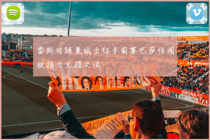 雷斯将随曼城出征季前赛巴萨传闻被指为无稽之谈