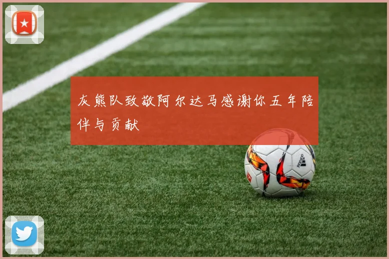 灰熊队致敬阿尔达马感谢你五年陪伴与贡献