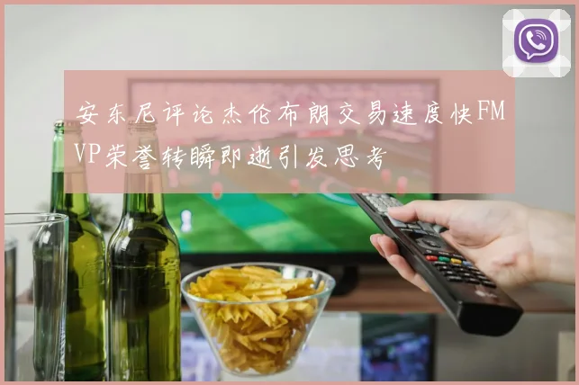 安东尼评论杰伦布朗交易速度快FMVP荣誉转瞬即逝引发思考
