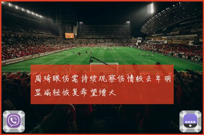 周琦眼伤需持续观察伤情较去年明显减轻恢复希望增大