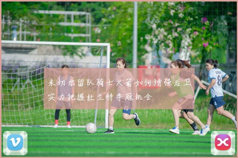 米切尔留队骑士火箭如何增强后卫实力把握杜兰特夺冠机会